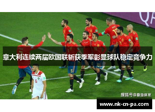 意大利连续两届欧国联斩获季军彰显球队稳定竞争力