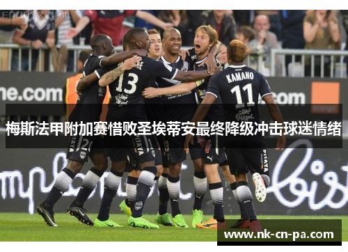 梅斯法甲附加赛惜败圣埃蒂安最终降级冲击球迷情绪
