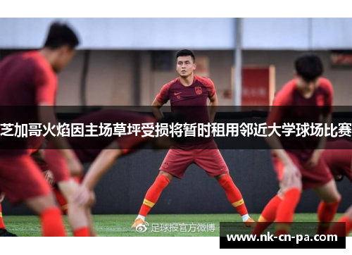 芝加哥火焰因主场草坪受损将暂时租用邻近大学球场比赛 芝加哥火焰因主场草坪受损将暂时租用邻近大学球场比赛